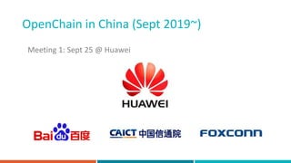 Meeting 1: Sept 25 @ Huawei
OpenChain in China (Sept 2019~)
 