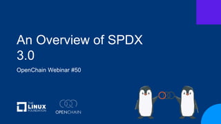An Overview of SPDX
3.0
OpenChain Webinar #50
 