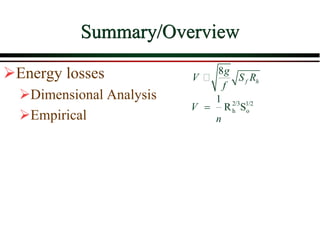 Summary/Overview
Energy losses
Dimensional Analysis
Empirical
8
f h
g
V S R
f
1/2
o
2/3
h SR
1
n
V 
 