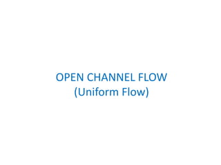 OPEN CHANNEL FLOW
(Uniform Flow)
 
