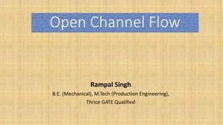 Open Channel Flow
Rampal Singh
B.E. (Mechanical), M.Tech (Production Engineering),
Thrice GATE Qualified
 