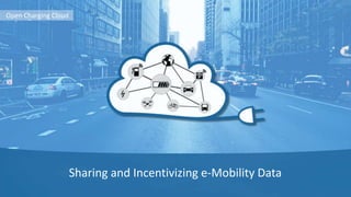Sharing and Incentivizing e-Mobility Data
Open Charging Cloud
 