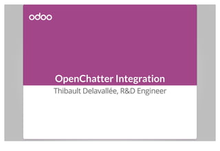 OpenChatter Integration
Thibault Delavallée, R&D Engineer
 