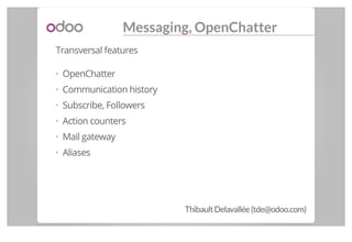 Messaging, OpenChatter
Transversal features
OpenChatter
Communication history
Subscribe, Followers
Action counters
Mail ga...