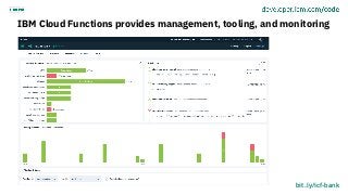 IBM Cloud Functions provides management, tooling, and monitoring
bit.ly/icf-bank
 
