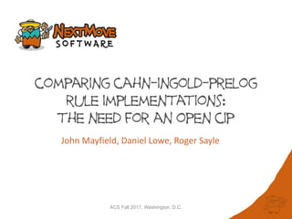 ACS Fall 2017, Washington, D.C.
comparing cahn-ingold-prelog
rule implementations:
the need for an open cip
John	Mayfield,	Daniel	Lowe,	Roger	Sayle
 