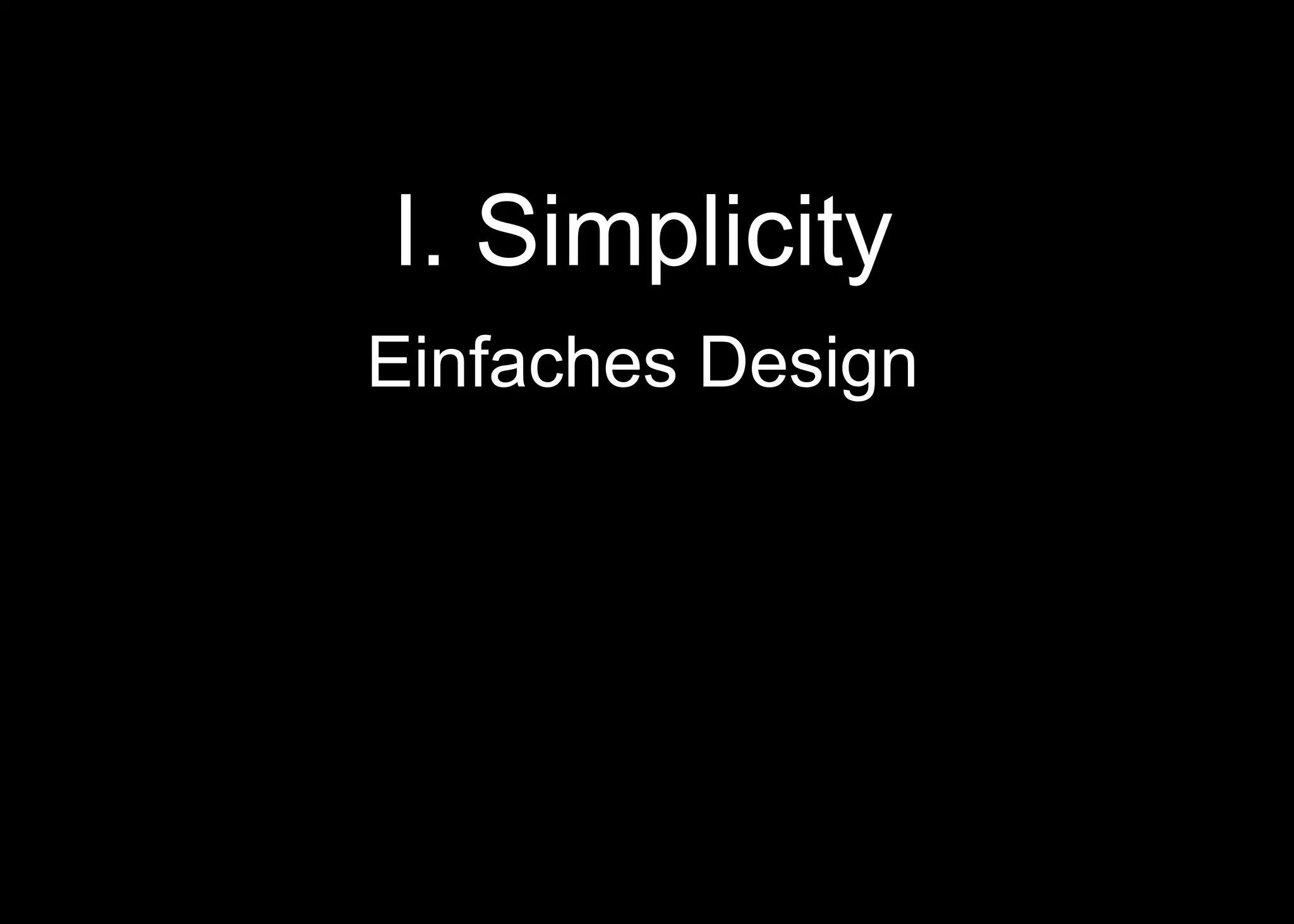 I. Simplicity
Einfaches Design
 