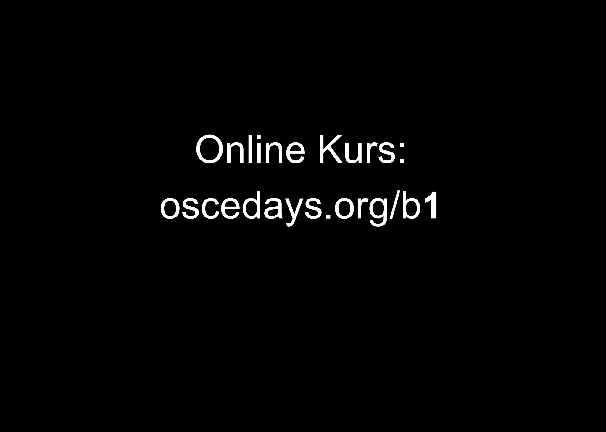 Online Kurs:
oscedays.org/b1
 