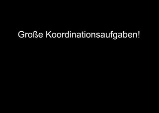Große Koordinationsaufgaben!
 