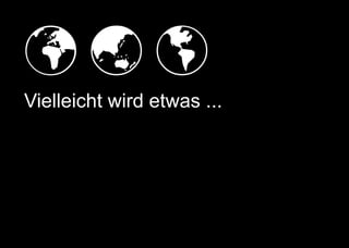   
Vielleicht wird etwas ...
 