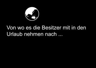   
Von wo es die Besitzer mit in den
Urlaub nehmen nach ...
 