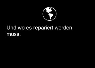   
Und wo es repariert werden
muss.
 