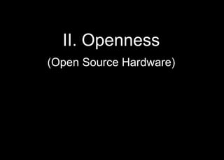II. Openness
(Open Source Hardware)
 