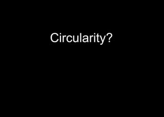 Circularity?
 