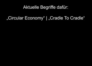Aktuelle Begriffe dafür:
„Circular Economy“ | „Cradle To Cradle“
 
