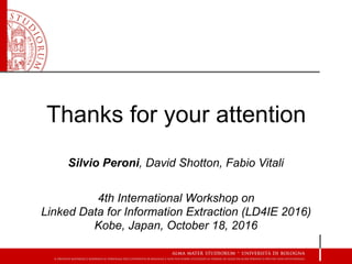 Thanks for your attention
Silvio Peroni, David Shotton, Fabio Vitali
4th International Workshop on  
Linked Data for Infor...