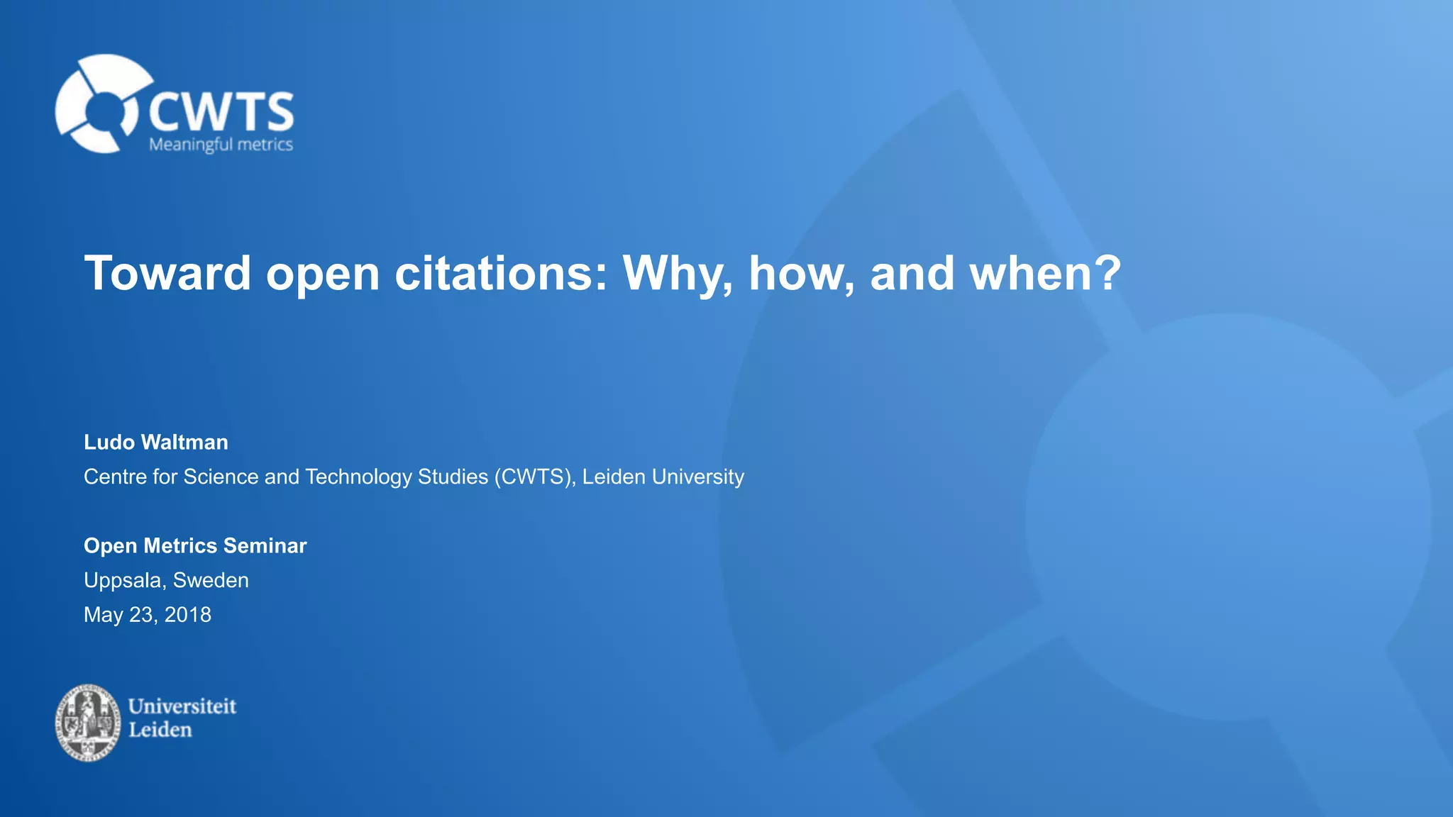 Toward open citations: Why, how, and when?
Ludo Waltman
Centre for Science and Technology Studies (CWTS), Leiden University
Open Metrics Seminar
Uppsala, Sweden
May 23, 2018
 