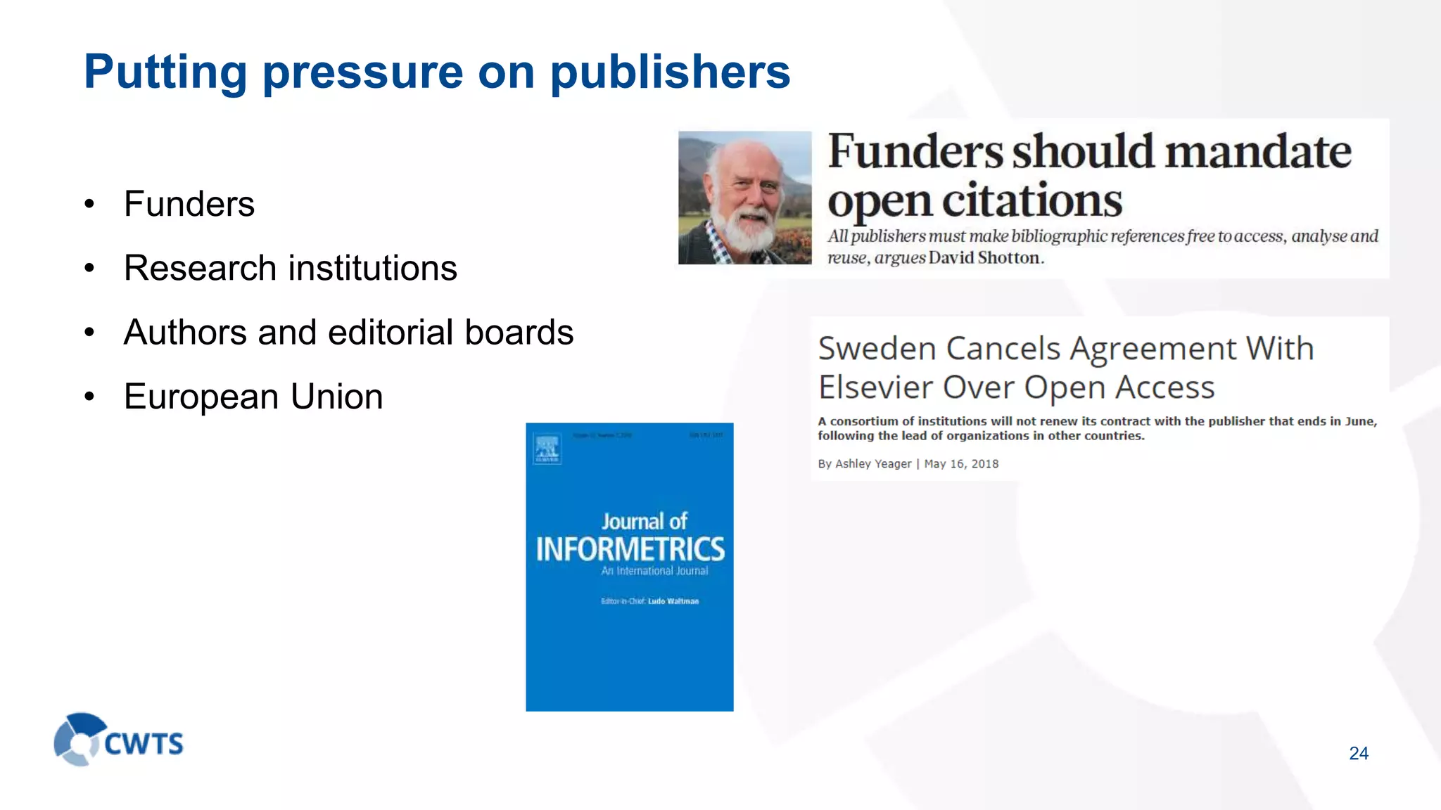 Putting pressure on publishers
• Funders
• Research institutions
• Authors and editorial boards
• European Union
24
 