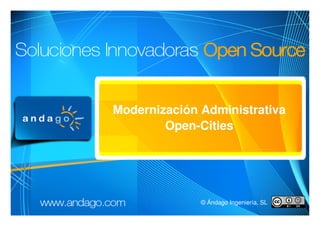 Modernización Administrativa
        Open-Cities




              © Ándago Ingeniería, SL
 