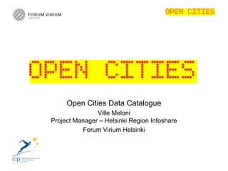 Open Cities Data Catalogue
               Ville Meloni
Project Manager – Helsinki Region Infoshare
          Forum Virium Helsinki
 