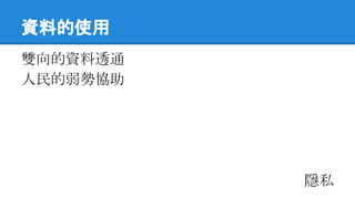 資料的使用
雙向的資料透通
人民的弱勢協助
隱私
 