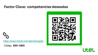 Código 8951 0805
https://www.menti.com/alqcwkeqggto
Factor Clave: competencias deseadas
 