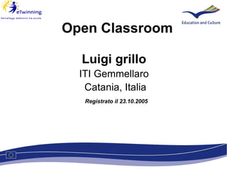 Open Classroom Luigi grillo   ITI Gemmellaro  Catania, Italia Registrato il 23.10.2005 