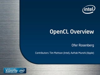 OpenCL Overview

                                  Ofer Rosenberg

Contributors: Tim Mattson (Intel), Aaftab Munshi (Apple)
 