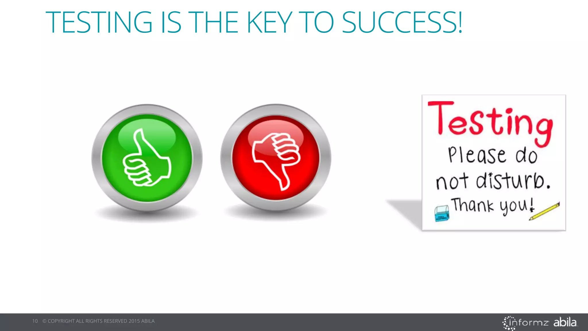 10 © COPYRIGHT ALL RIGHTS RESERVED 2015 ABILA
TESTING IS THE KEY TO SUCCESS!
 