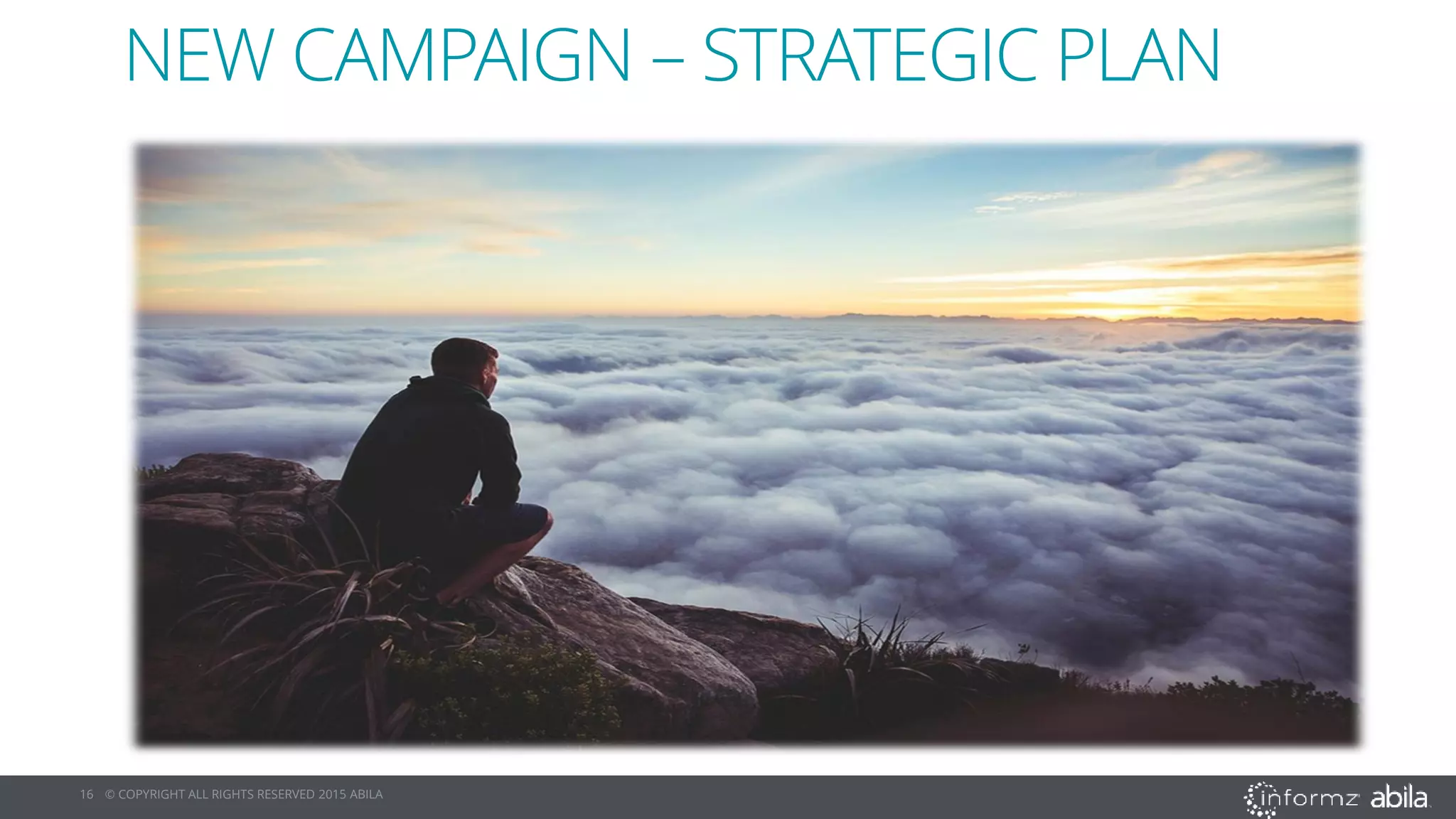 16 © COPYRIGHT ALL RIGHTS RESERVED 2015 ABILA
NEW CAMPAIGN – STRATEGIC PLAN
 