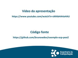 Vídeo da apresentação
https://github.com/brunowdev/exemplo-ocp-poo2
https://www.youtube.com/watch?v=zMAbHA4aHAU
Código fonte
 