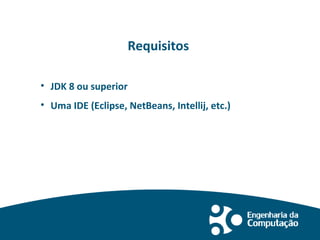 Requisitos
• JDK 8 ou superior
• Uma IDE (Eclipse, NetBeans, Intellij, etc.)
 