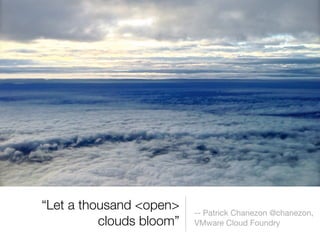 “Let a thousand <open>    -- Patrick Chanezon @chanezon,
          clouds bloom”   VMware Cloud Foundry
 