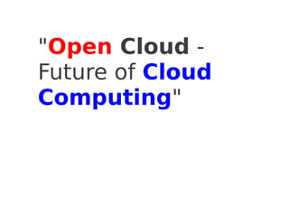 "Open Cloud -
Future of Cloud
Computing"
 