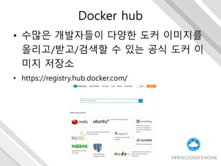 Docker hub
• 수많은 개발자들이 다양한 도커 이미지를
올리고/받고/검색할 수 있는 공식 도커 이
미지 저장소
• https://registry.hub.docker.com/
 