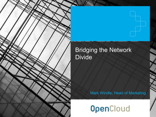 Bridging the Network
Divide
Mark Windle, Head of Marketing
 
