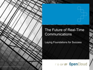 The Future of Real-Time
                                 Communications

                                 Laying Foundations for Success




© Copyright OpenCloud Ltd 2012
 