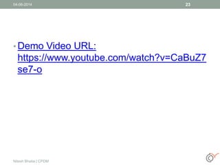 • Demo Video URL:
https://www.youtube.com/watch?v=CaBuZ7
se7-o
04-06-2014
Nitesh Bhatia | CPDM
23
 