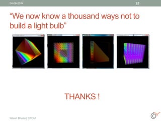 “We now know a thousand ways not to
build a light bulb”
04-06-2014
Nitesh Bhatia | CPDM
25
THANKS !
 
