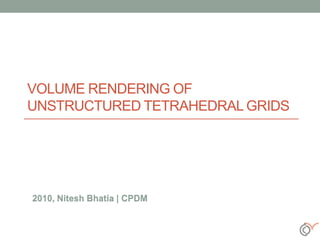 VOLUME RENDERING OF
UNSTRUCTURED TETRAHEDRAL GRIDS
 