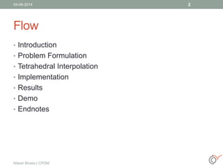 Flow
• Introduction
• Problem Formulation
• Tetrahedral Interpolation
• Implementation
• Results
• Demo
• Endnotes
04-06-2...
