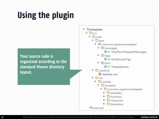 mediaworx berlin AG 
mediaworx berlin 29 
Using the plugin 
OpenCms Days 2014 | Nov 4 2014 | OpenCms Module Development and Deployment with IntelliJ, Maven and Jenkins | Kai Widmann & Andreas Karajannis 
Your source code is organized according to the standard Maven directory layout. 
 