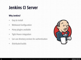 mediaworx berlin AG 
mediaworx berlin Why Jenkins? 
•Easy to install 
•Webbased Configuration 
•Many plugins available 
•Tight Maven integration 
•Can use directory services for authentication 
•Distributed builds 
33 
Jenkins CI Server 
OpenCms Days 2014 | Nov 4 2014 | OpenCms Module Development and Deployment with IntelliJ, Maven and Jenkins | Kai Widmann & Andreas Karajannis  