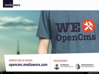 mediaworx berlin AG 
mediaworx berlin 39 
ANY QUESTIONS? 
OpenCms Days 2014 | Nov 4 2014 | OpenCms Module Development and Deployment with IntelliJ, Maven and Jenkins | Kai Widmann & Andreas Karajannis 
opencms.mediaworx.com 
OPENCMS TOOLS & PLUGINS: 
Kai Widmann 
widmann@mediaworx.com 
Andreas Karajannis 
karajannis@mediaworx.com 