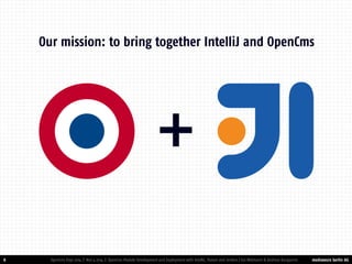 mediaworx berlin AG 
mediaworx berlin 8 
Our mission: to bring together IntelliJ and OpenCms 
OpenCms Days 2014 | Nov 4 2014 | OpenCms Module Development and Deployment with IntelliJ, Maven and Jenkins | Kai Widmann & Andreas Karajannis 
+  