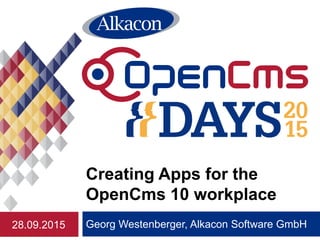 Georg Westenberger, Alkacon Software GmbH
Creating Apps for the
OpenCms 10 workplace
28.09.2015
 