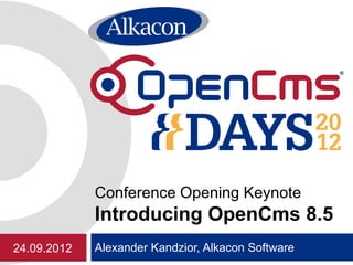 Conference Opening Keynote
             Introducing OpenCms 8.5
24.09.2012   Alexander Kandzior, Alkacon Software
 