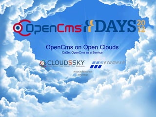 OpenCms on Open Clouds
    OaSe: OpenCms as a Service




           Arash Kaffamanesh
               2012/09/24
 