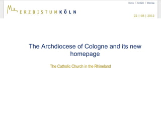 The Archdiocese of Cologne and its new
             homepage
       The Catholic Church in the Rhineland
 