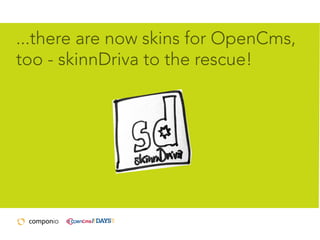 ...there are now skins for OpenCms,
too - skinnDriva to the rescue!

 